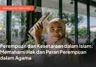 Perempuan dan Kesetaraan dalam Islam: Memahami Hak dan Peran Perempuan dalam Agama
