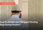 Apa Itu Akidah dan Mengapa Penting Bagi Setiap Muslim?
