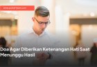 Doa Agar Diberikan Ketenangan Hati Saat Menunggu Hasil