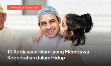 10 Kebiasaan Islami yang Membawa Keberkahan dalam Hidup