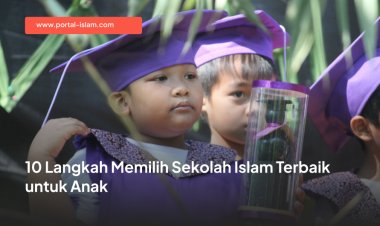 10 Langkah Memilih Sekolah Islam Terbaik untuk Anak