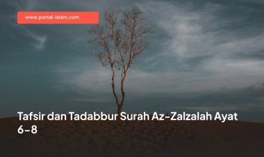 Tafsir dan Tadabbur Surah Az-Zalzalah Ayat 6-8