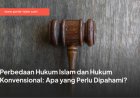 Perbedaan Hukum Islam dan Hukum Konvensional: Apa yang Perlu Dipahami?