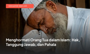 Menghormati Orang Tua dalam Islam: Hak, Tanggung Jawab, dan Pahala