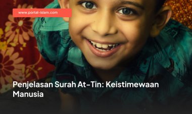 Penjelasan Surah At-Tin: Keistimewaan Manusia