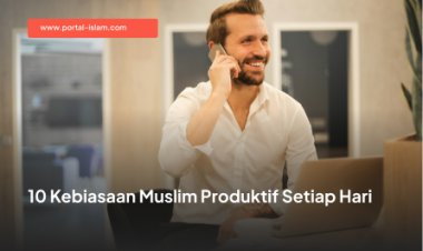10 Kebiasaan Muslim Produktif Setiap Hari