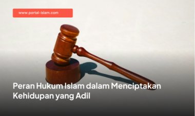 Peran Hukum Islam dalam Menciptakan Kehidupan yang Adil