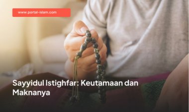 Sayyidul Istighfar: Keutamaan dan Maknanya