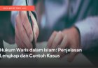 Hukum Waris dalam Islam: Penjelasan Lengkap dan Contoh Kasus