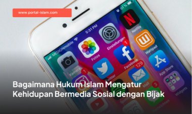 Bagaimana Hukum Islam Mengatur Kehidupan Bermedia Sosial dengan Bijak