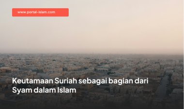 Keutamaan Suriah sebagai bagian dari Syam dalam Islam