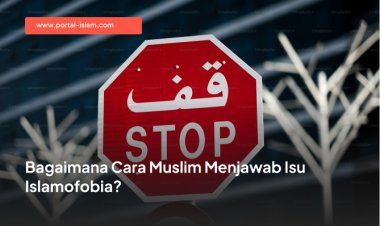 Bagaimana Cara Muslim Menjawab Isu Islamofobia?