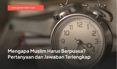 Mengapa Muslim Harus Berpuasa? Pertanyaan dan Jawaban Terlengkap