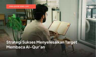 Strategi Sukses Menyelesaikan Target Membaca Al-Qur’an