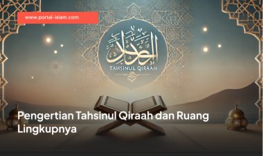 Pengertian Tahsinul Qiraah dan Ruang Lingkupnya