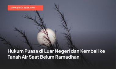Hukum Puasa di Luar Negeri dan Kembali ke Tanah Air Saat Belum Ramadhan