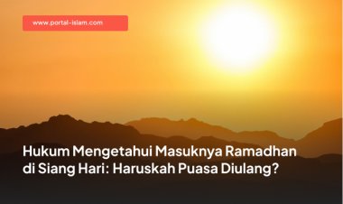 Hukum Mengetahui Masuknya Ramadhan di Siang Hari: Haruskah Puasa Diulang?