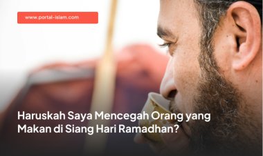 Haruskah Saya Mencegah Orang yang Makan di Siang Hari Ramadhan?