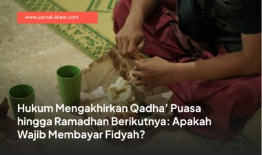 Hukum Mengakhirkan Qadha’ Puasa hingga Ramadhan Berikutnya: Apakah Wajib Membayar Fidyah?