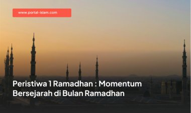 Peristiwa 1 Ramadhan : Momentum Bersejarah di Bulan Ramadhan