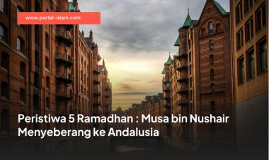 Peristiwa 5 Ramadhan : Musa bin Nushair Menyeberang ke Andalusia