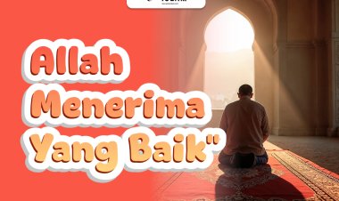 Allah Maha Baik dan Hanya Menerima yang Baik-Baik